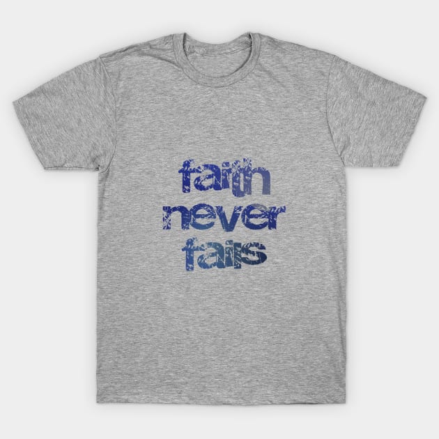 Faith Never Fails - Christian Design T-Shirt by Third Day Media, LLC.